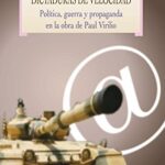 Dictaduras de velocidad: política, guerra y propaganda en la obra de Paul Virilio