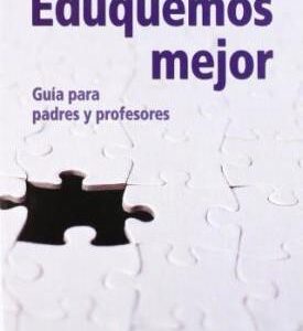 Eduquemos Mejor : Guía Para Padres Y Profesores