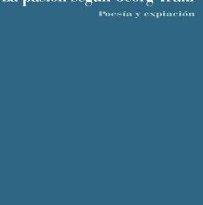 La Pasión Según Georg Trakl : Poesía Y Expiación