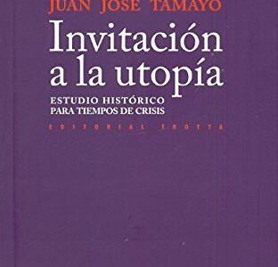 Invitación A La Utopía : Estudio Histórico Para Tiempos De Crisis