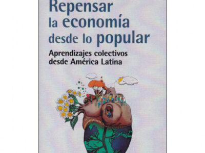 Repensar La Economía Desde Lo Popular : Aprendizajes Colectivos Desde