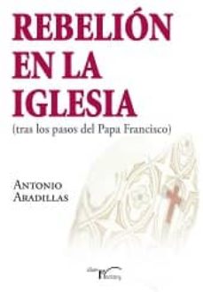 Rebelión En La Iglesia : (Tras Los Pasos Del Papa Francisco)