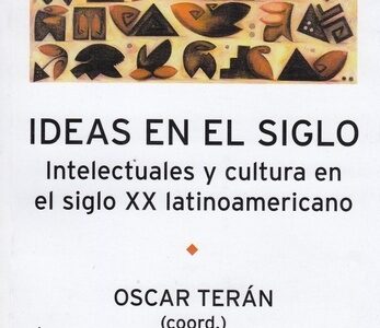 Ideas En El Siglo : Intelectuales Y Cultura En El Siglo XX Latinoamericano