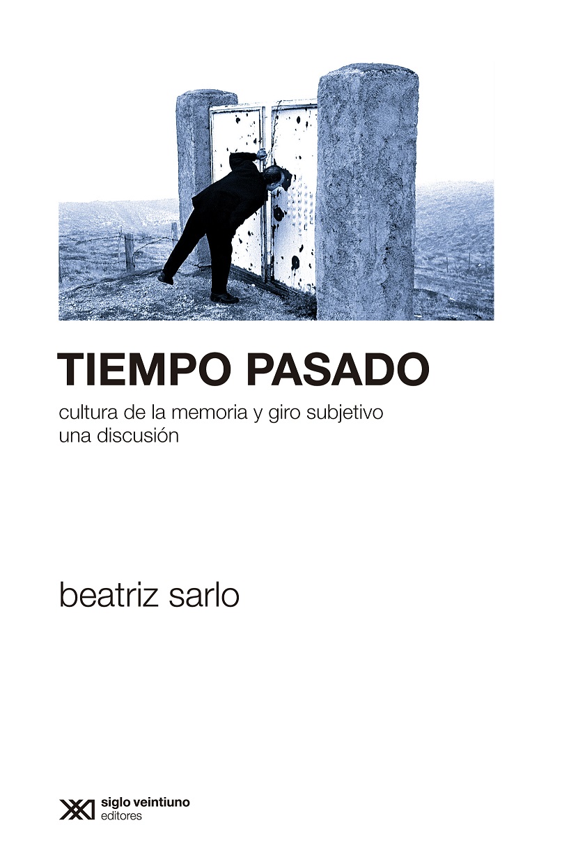 Tiempo pasado : cultura de la memoria y giro subjetivo : una discusión