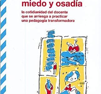 Miedo y osadía : la cotidianidad del docente que se arriesga a practic