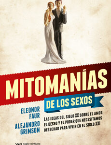 Mitomanías De Los Sexos : Las Ideas Del Siglo XX Sobre El Amor El Des