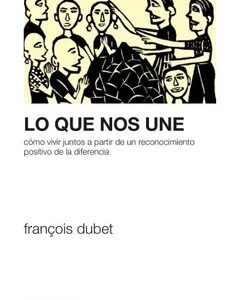 Lo Que Nos Une : Como Vivir Juntos A Partir De Un Reconocimiento Positivo