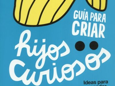 Guía para criar hijos curiosos : ideas para encender la chispa del apr
