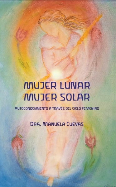 Mujer Lunar Mujer Solar : Autoconocimiento A Través Del Ciclo Femenino