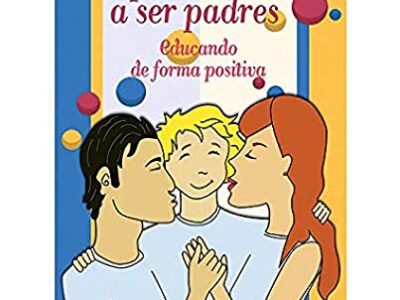 Aprendiendo a ser padres : educando de forma positiva