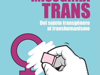 Delirio Y Misoginia Trans : Del Sujeto Transgenero Al Transhumanismo