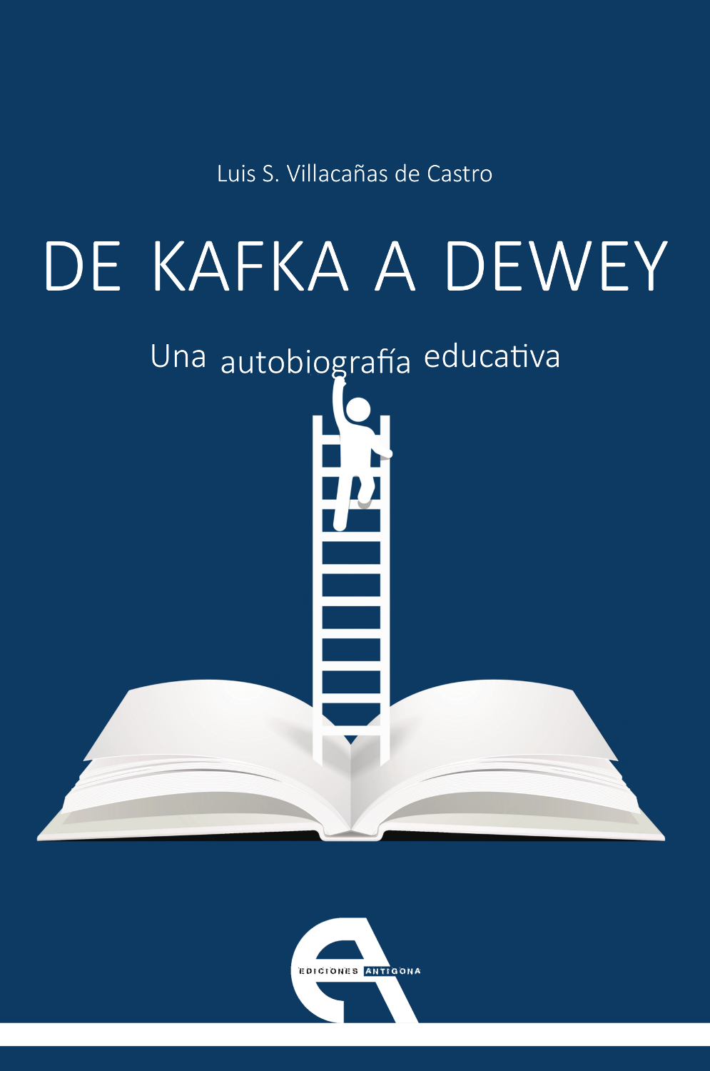 De Kafka a Dewey : una autobiografía educativa