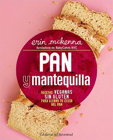 Pan y mantequilla : recetas veganas sin gluten para llenar tu cesta de