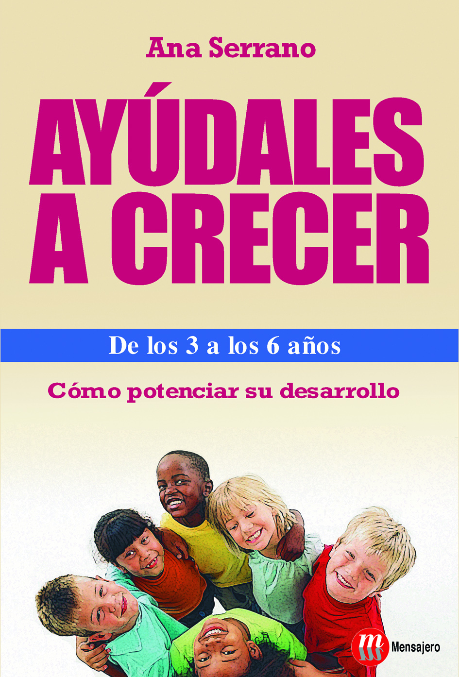 Ayúdales a crecer de los 3 a los 6 años : como potenciar su desarrollo