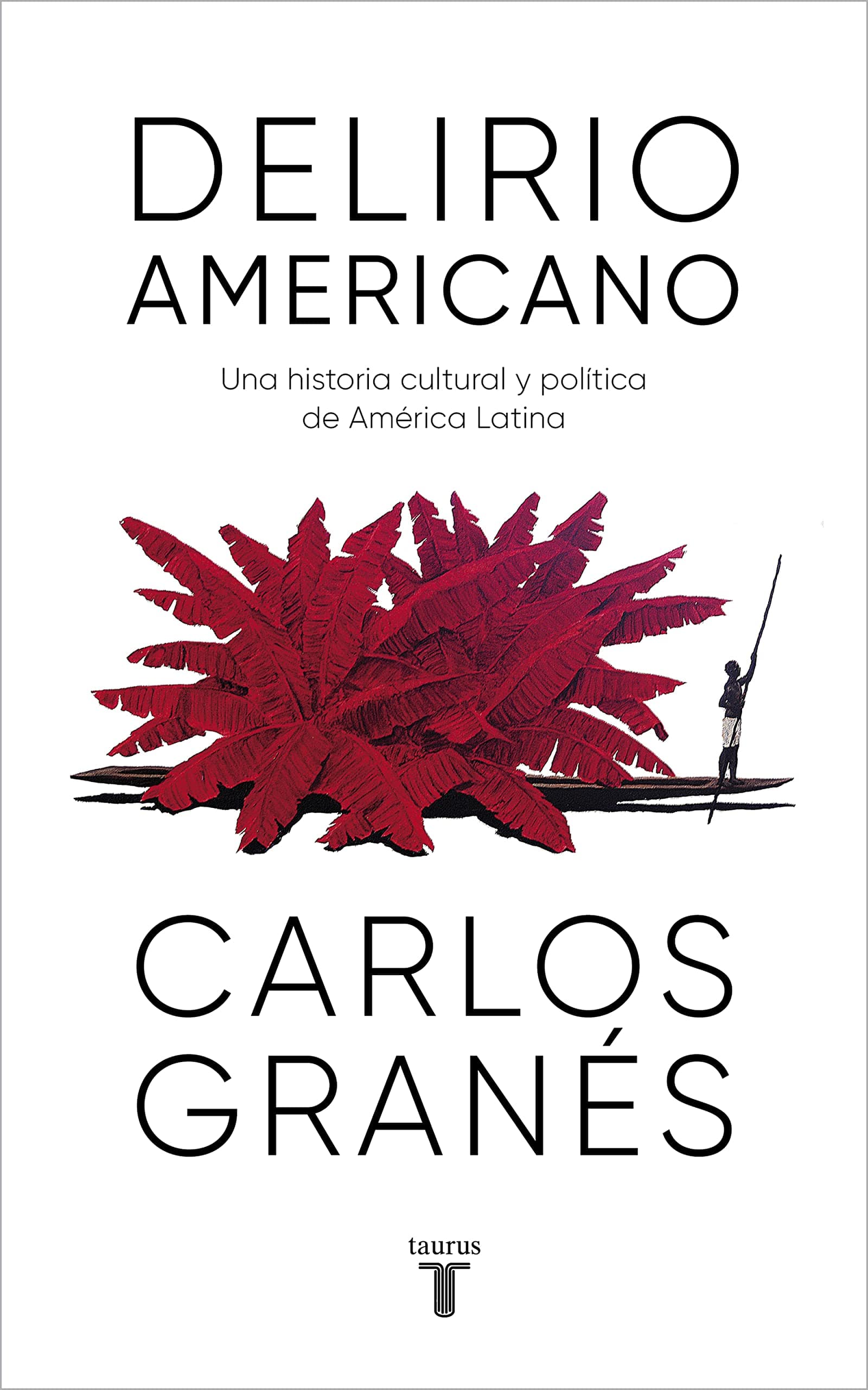 Delirio americano : una historia cultural y política de América Latina