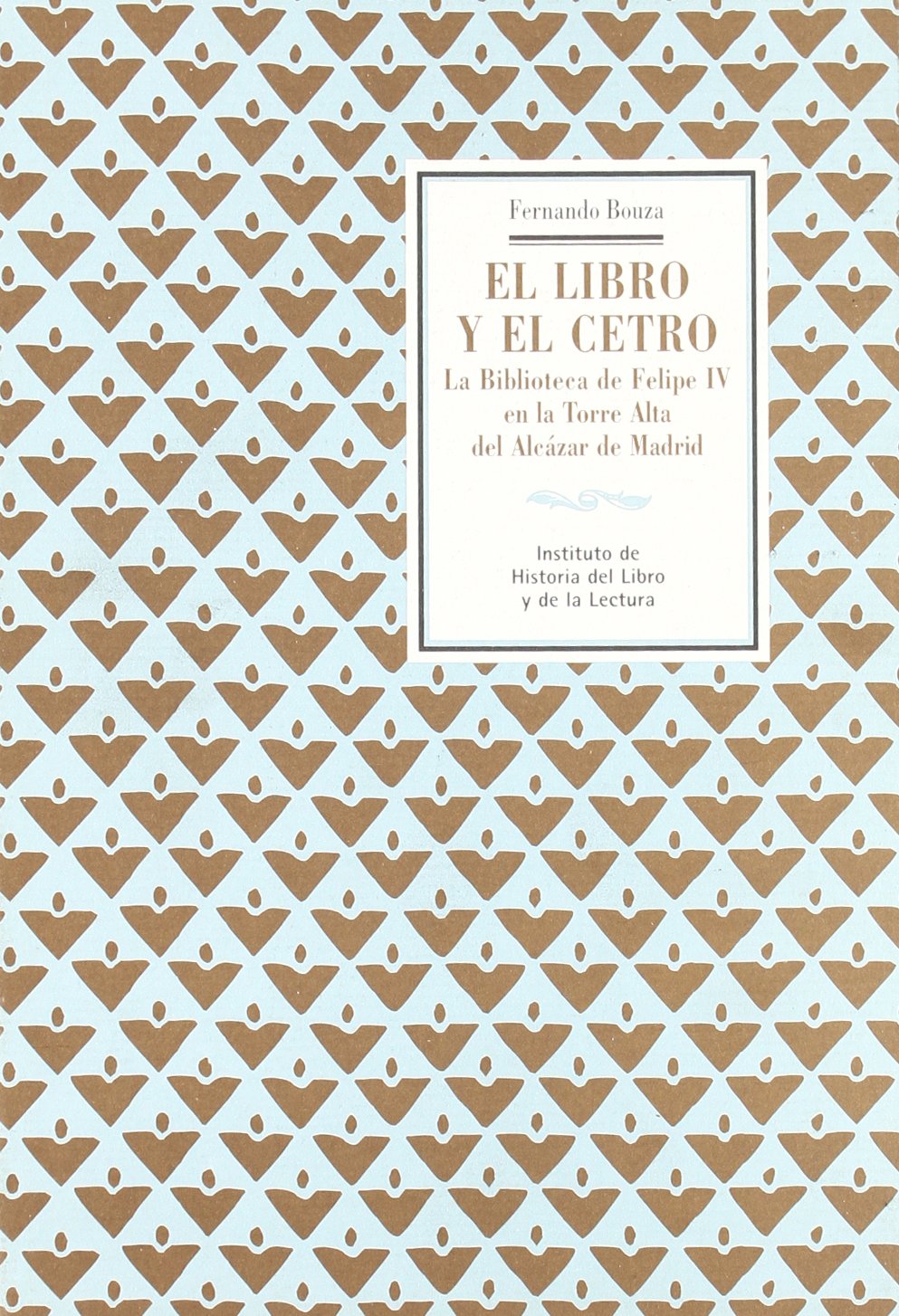 El libro y el cetro : la biblioteca de Felipe IV en la Torre Alta del Alcázar de Madrid