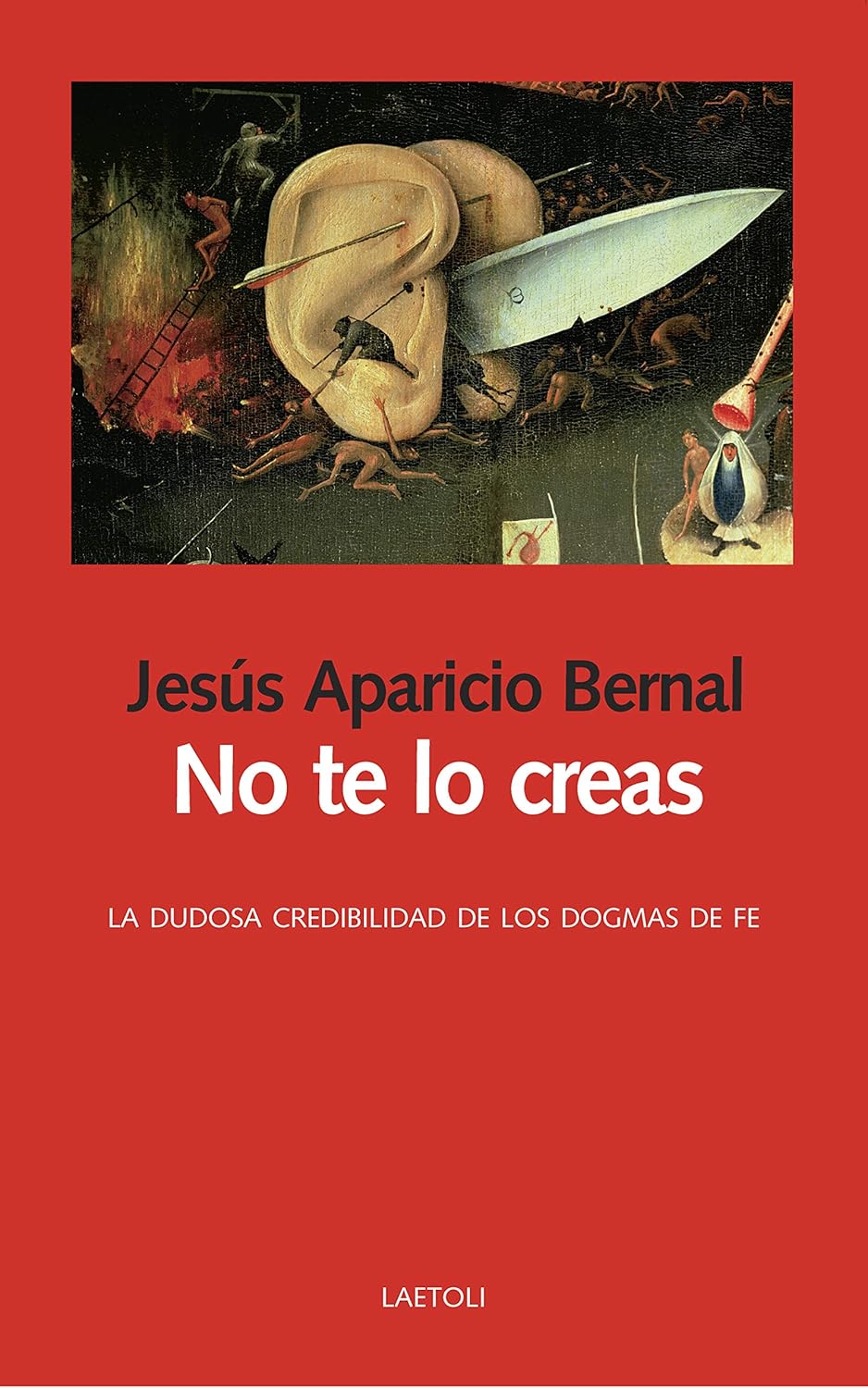 No te lo creas : la dudosa credibilidad de los dogmas de fe