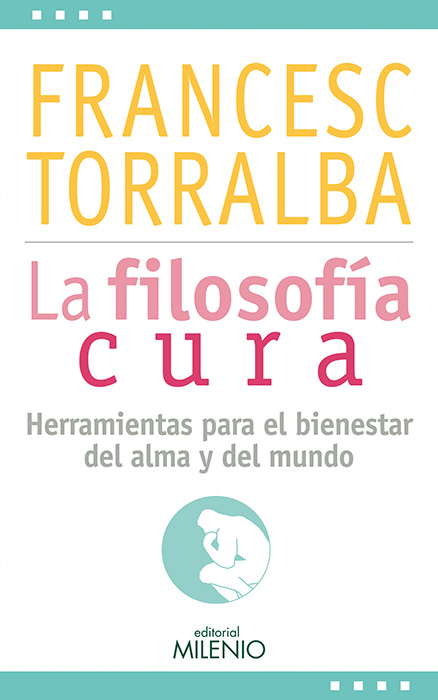 La filosofía cura : herramientas para el bienestar del alma y del mun