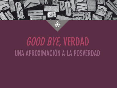 Good bye, verdad : una aproximación a la posverdad