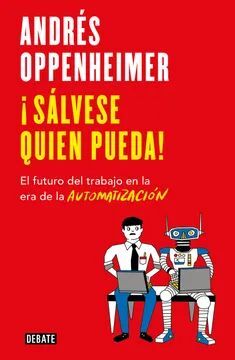 Sálvese quien pueda! : el futuro del trabajo en la era de la automatización