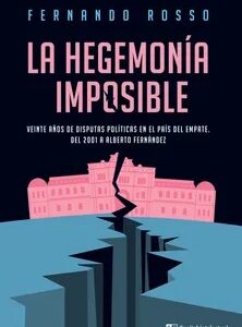 La hegemonía imposible : veinte años de disputas políticas en el país