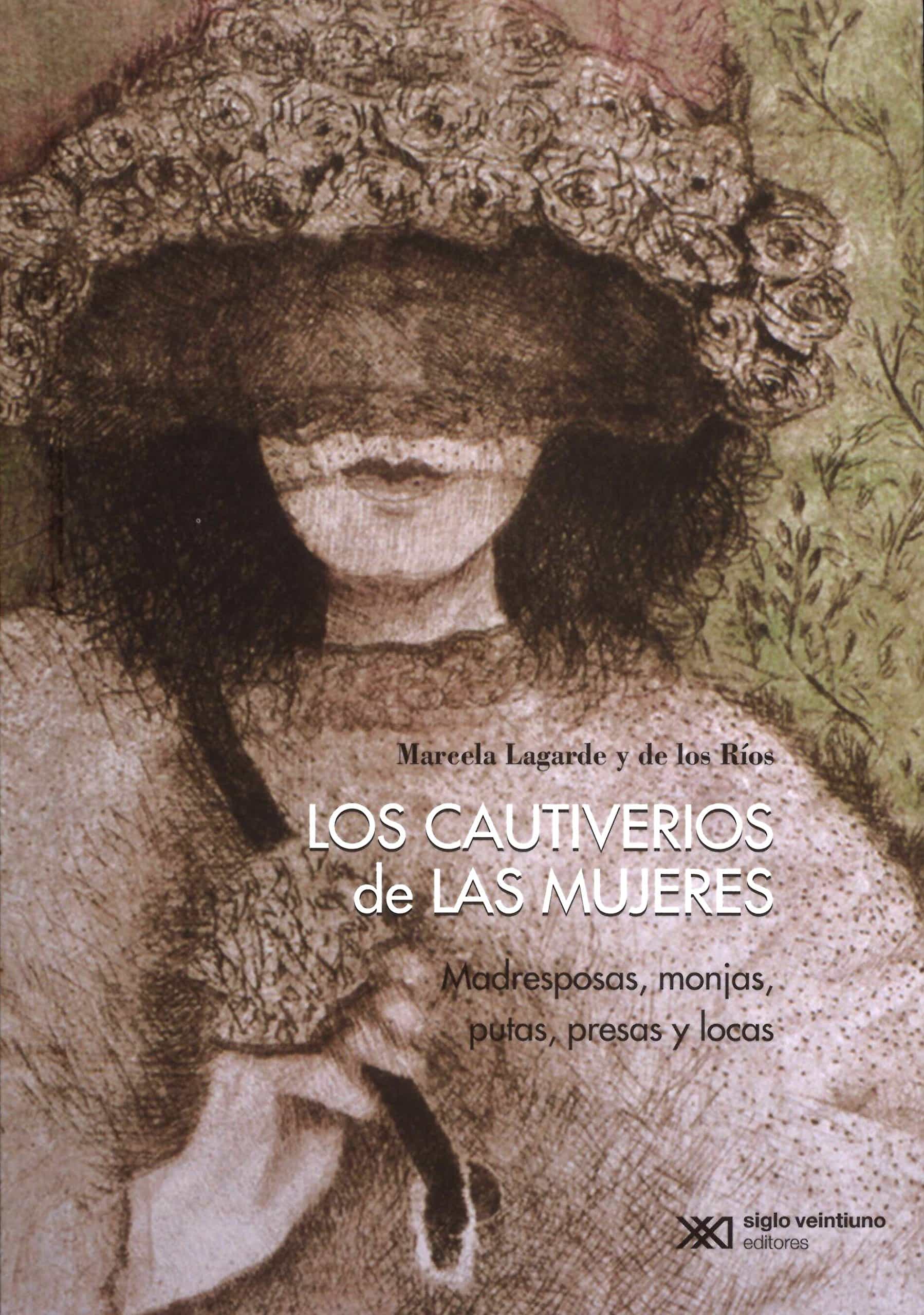 Los cautiverios de las mujeres: madresposas, monjas, putas, presas y locas