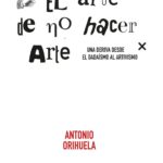 El Arte De No Hacer Arte: Una Deriva Del Dadaísmo Al Artivismo