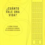 Cuánto vale una vida? : o como pensar la dignidad humana en un mundo d