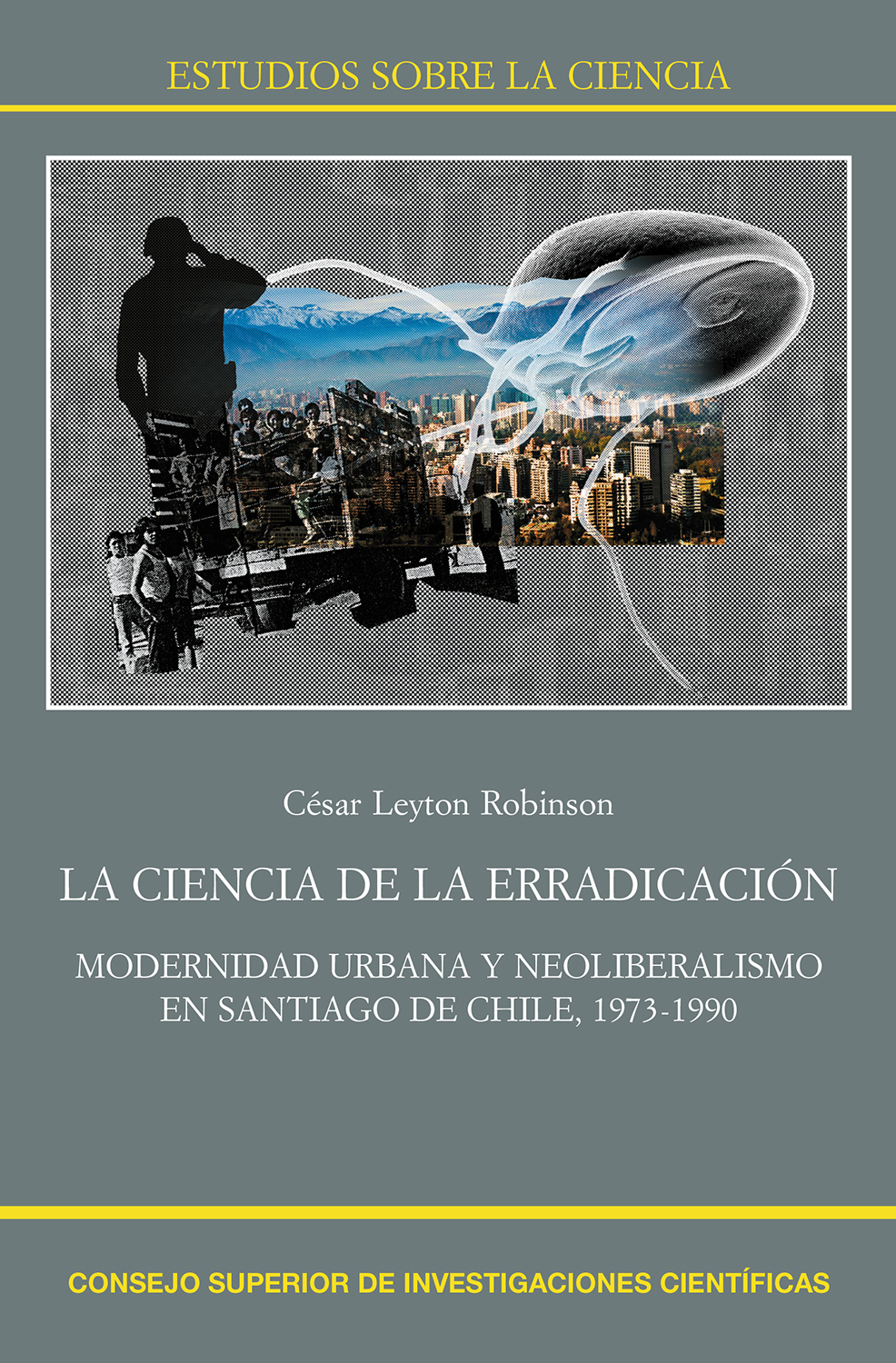 Ciencia de la erradicación: Modernidad urbana y neoliberalismo en Santiago de Chile 1973-1990