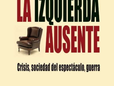 La izquierda ausente: Crisis, sociedad del espectáculo, guerra