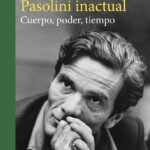 Pasolini Inactual : Cuerpo, Poder, Tiempo