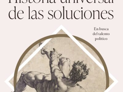 Historia Universal De Las Soluciones : En Busca Del Talento Político