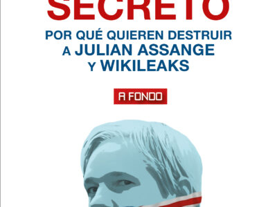 El Poder Secreto : Por Que Quieren Destruir A Julian Assange Y Wikile