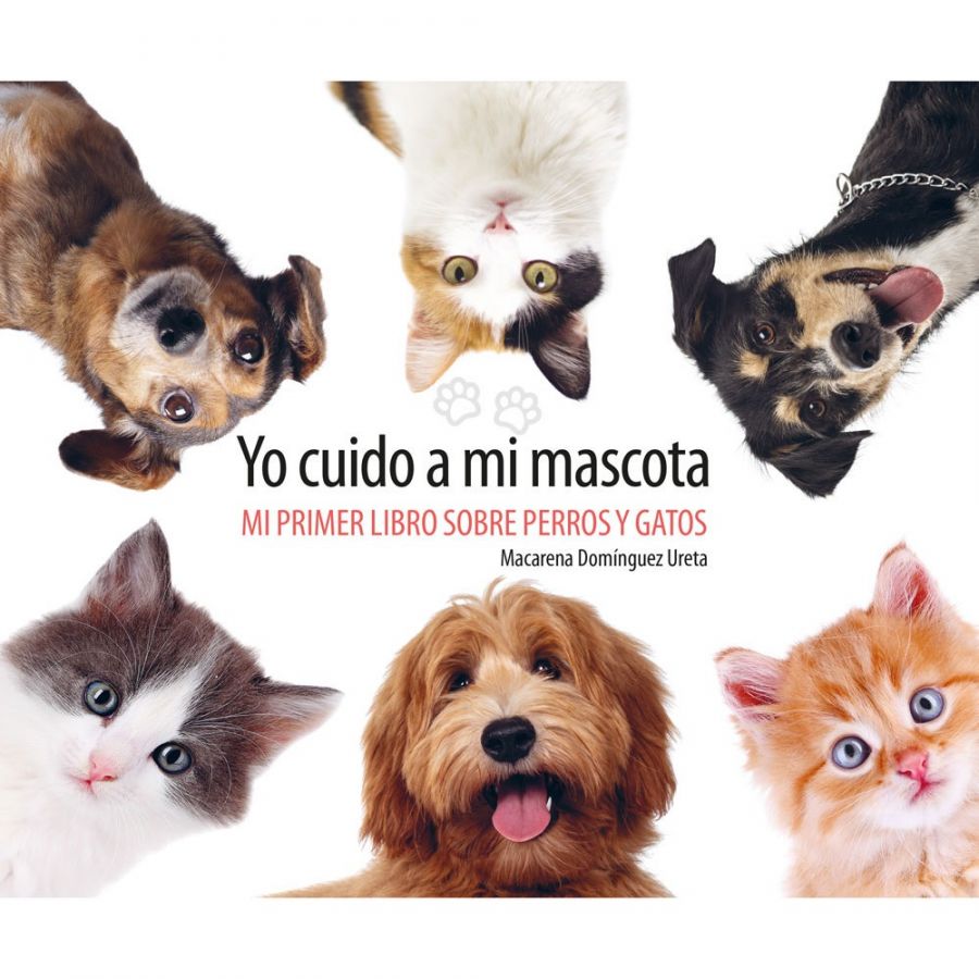 Yo Cuido Mi Mascota : Mi Primer Libro Sobre Perros Y Gatos