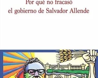 Por qué no fracasó el gobierno de Salvador Allende