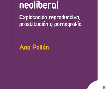Misoginia Neoliberal : Explotación Reproductiva, Prostitución Y Pornog
