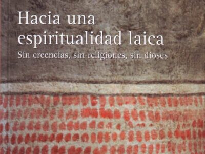 Hacia una espiritualidad laica: Sin creencias, sin religiones, sin dioses