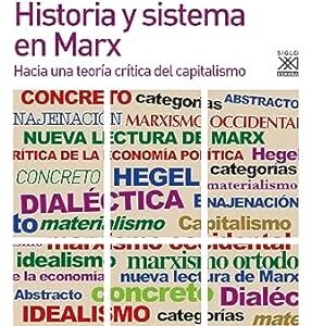 Historia y sistema en Marx: Hacia una teoría critica del capitalismo