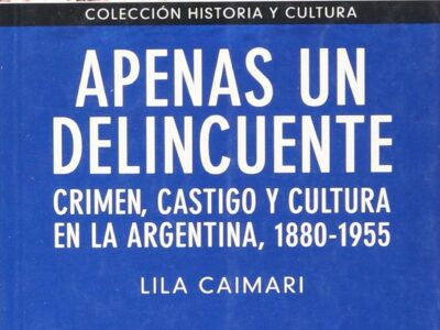 Apenas un delincuente: Crimen, castigo y cultura Argentina, 1880-1955