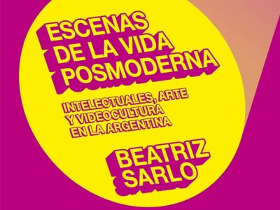 Escenas De La Vida Posmoderna : Intelectuales, Arte Y Videocultura En