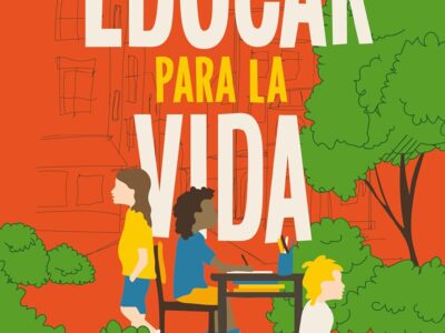 Educar Para La Vida : Guía Basada En La Experiencia Para Pensar Juntos