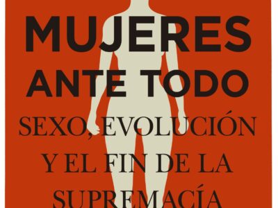 Mujeres ante todo : sexo, evolución y el fin de la supremacía masculin