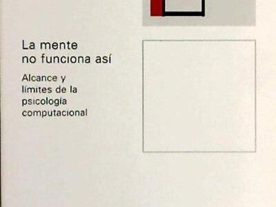 La mente no funciona así : alcance y límites de la psicología computa