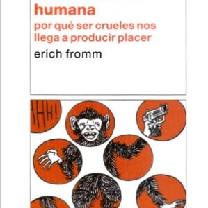 Anatomía de la destructividad humana. Por qué ser crueles nos llega a producir placer.