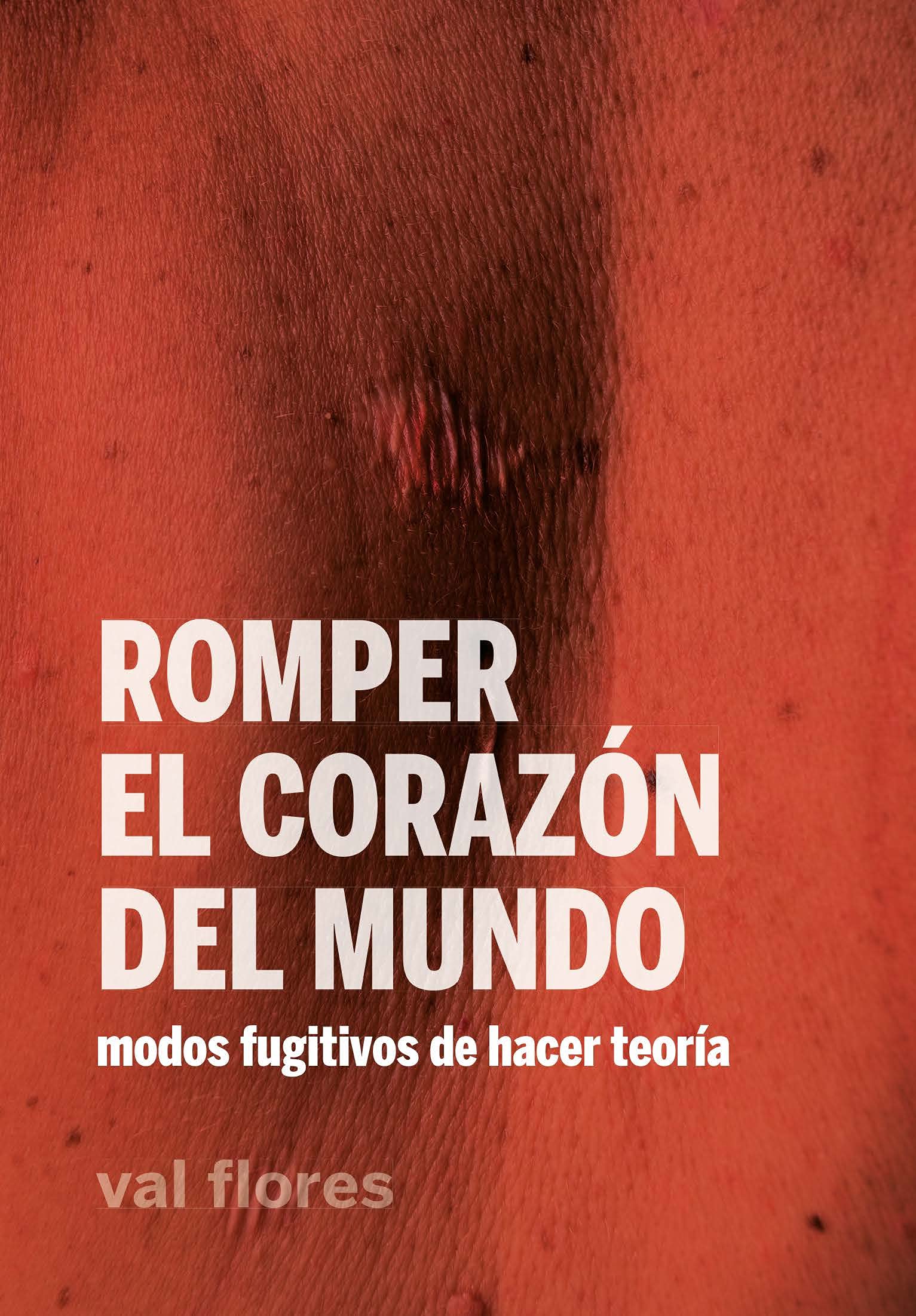 Romper el corazón del mundo : modos fugitivos de hacer teoría