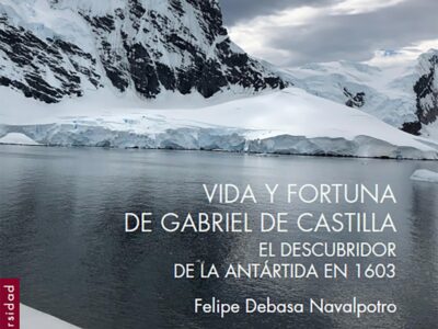 Vida y fortuna de Gabriel de Castilla, descubridor de la Antártida en
