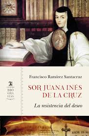 Sor Juana Ines de la Cruz : la resistencia del deseo