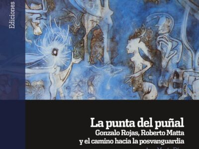 Punta del puñal : Gonzalo Rojas, Roberto Matta y el camino hacia la posvanguardia