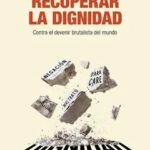 Recuperar la dignidad : contra el devenir brutalista del mundo