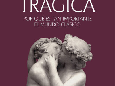 Pasión trágica : por qué es tan importante el mundo clásico